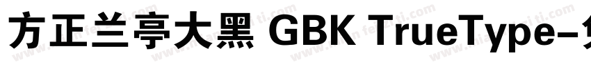方正兰亭大黑 GBK TrueType字体转换